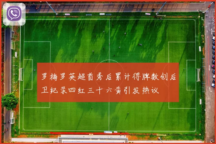 罗梅罗英超首秀后累计得牌数创后卫纪录四红三十六黄引发热议